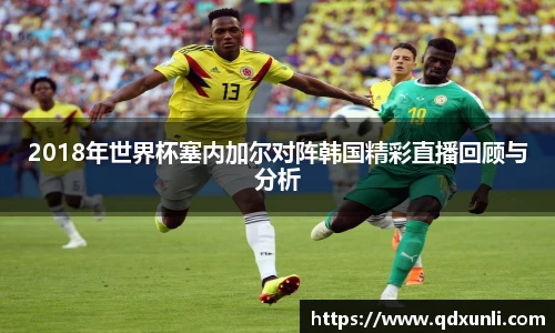 2018年世界杯塞内加尔对阵韩国精彩直播回顾与分析