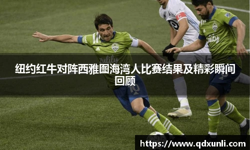 纽约红牛对阵西雅图海湾人比赛结果及精彩瞬间回顾